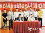 我市举行广东省皮具箱包流通协会皮具项目落地签约仪式